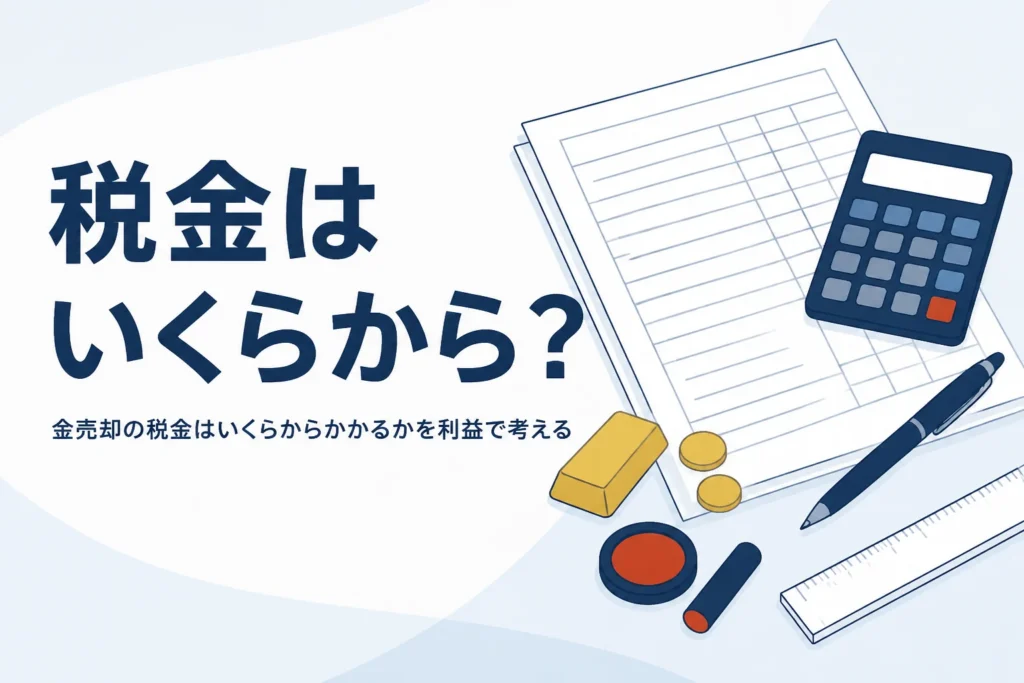 金売却の税金がいくらからかかるかを考えるイメージ