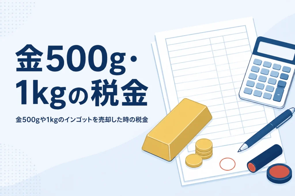 金500gや1kgのインゴットを売却した時の税金を計算するイメージ